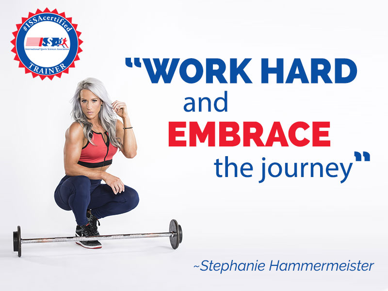 Meet ISSA Trainer ‘Lady Hammer', ISSA, International Sports Sciences Association, Certified Personal Trainer, ISSAonline, Stephanie Hammermeister, Work Hard and Embrace the Journey